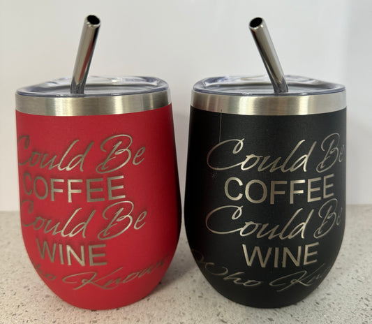 Laser Engraved 12oz Wine Tumbler - Could Be Coffee Could Be Wine Who Knows